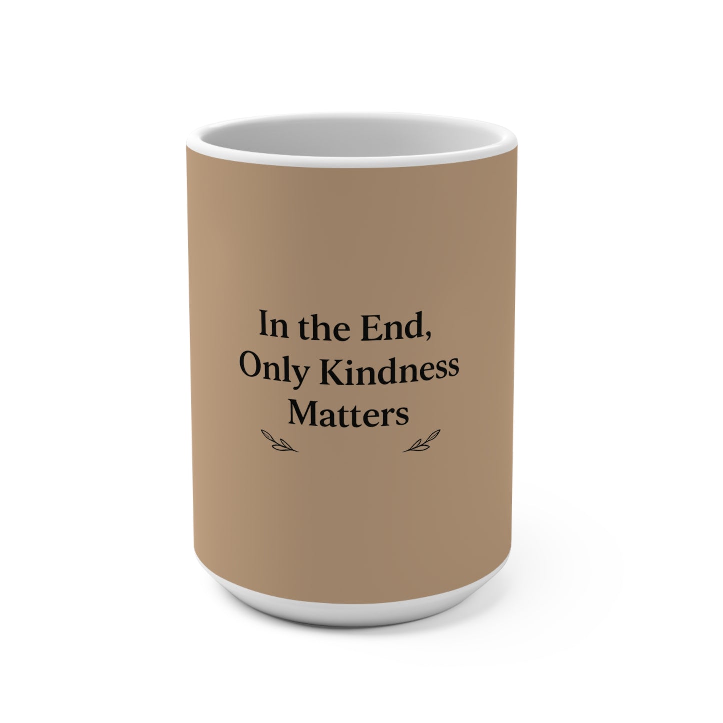 In the End, Only Kindness Matters — 15oz Mug