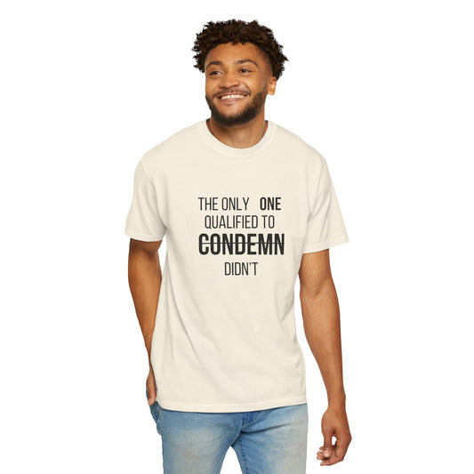 The Only One Qualified to Condemn Didn’t — Comfort Colors Statement Tee