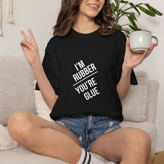 I’m Rubber, You’re Glue — Comfort Colors Tee